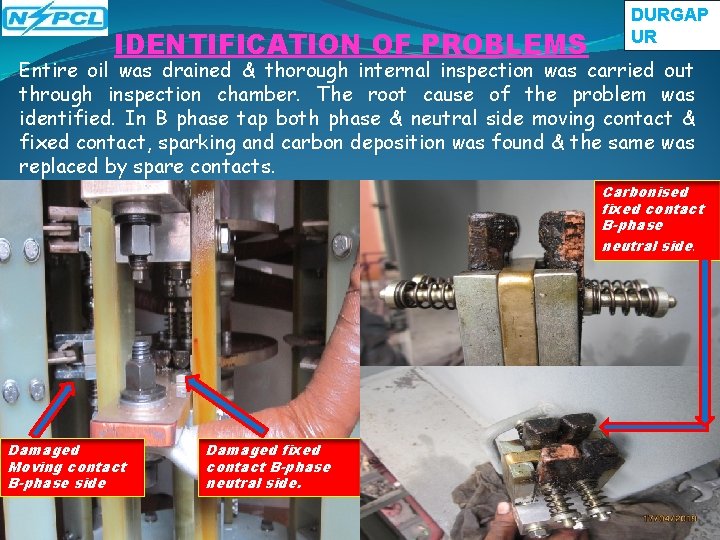 IDENTIFICATION OF PROBLEMS DURGAP UR Entire oil was drained & thorough internal inspection was IDENTIFICATION OF PROBLEMS DURGAP UR Entire oil was drained & thorough internal inspection was