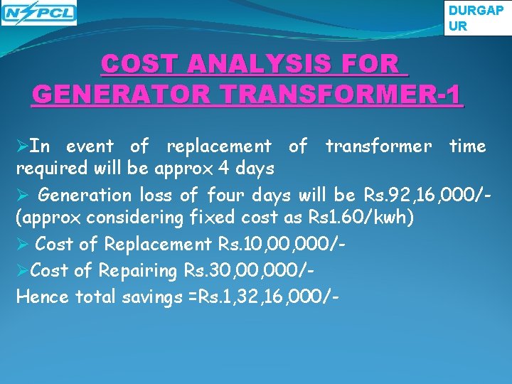 DURGAP UR COST ANALYSIS FOR GENERATOR TRANSFORMER-1 ØIn event of replacement of transformer time DURGAP UR COST ANALYSIS FOR GENERATOR TRANSFORMER-1 ØIn event of replacement of transformer time