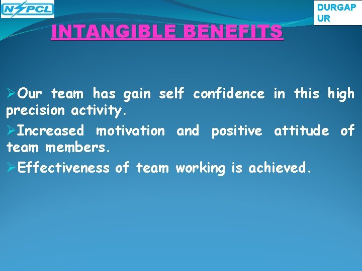 INTANGIBLE BENEFITS DURGAP UR ØOur team has gain self confidence in this high precision INTANGIBLE BENEFITS DURGAP UR ØOur team has gain self confidence in this high precision