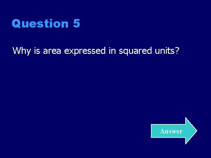 Question 5 Why is area expressed in squared units? Answer 