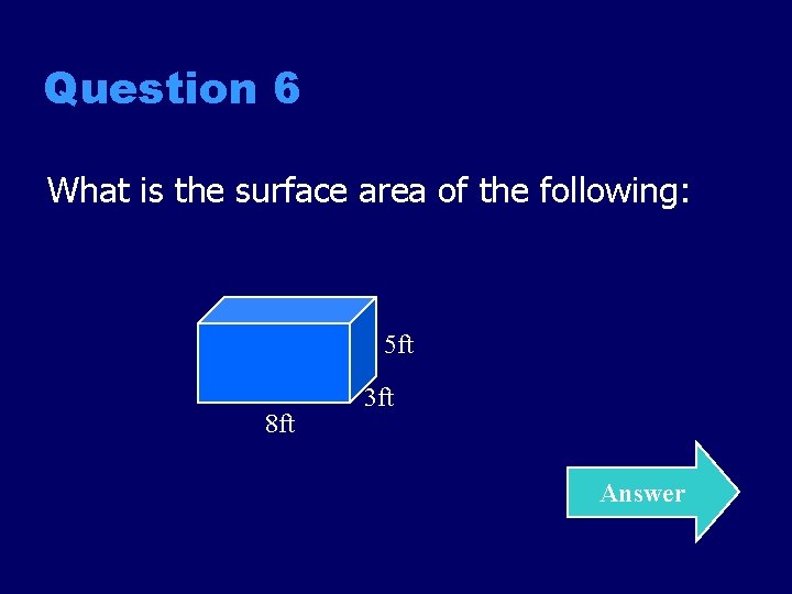 Question 6 What is the surface area of the following: 5 ft 8 ft