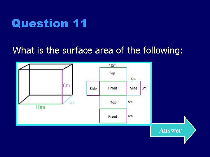 Question 11 What is the surface area of the following: Answer 