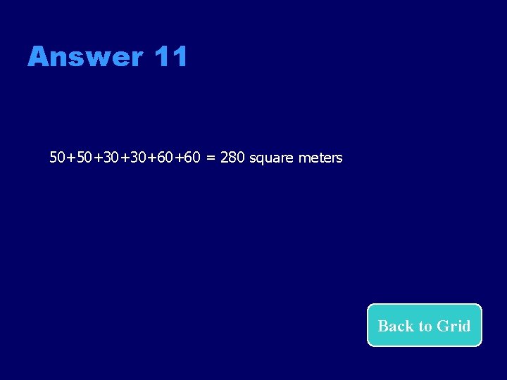 Answer 11 50+50+30+30+60+60 = 280 square meters Back to Grid 