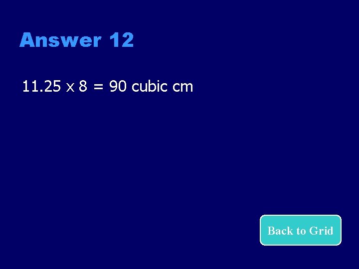 Answer 12 11. 25 x 8 = 90 cubic cm Back to Grid 