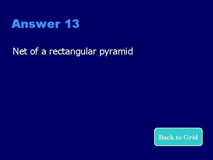 Answer 13 Net of a rectangular pyramid Back to Grid 