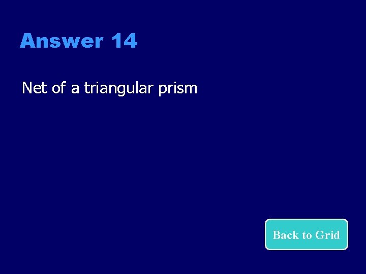 Answer 14 Net of a triangular prism Back to Grid 