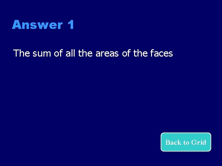 Answer 1 The sum of all the areas of the faces Back to Grid