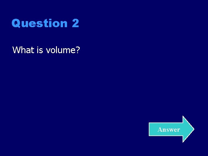 Question 2 What is volume? Answer 