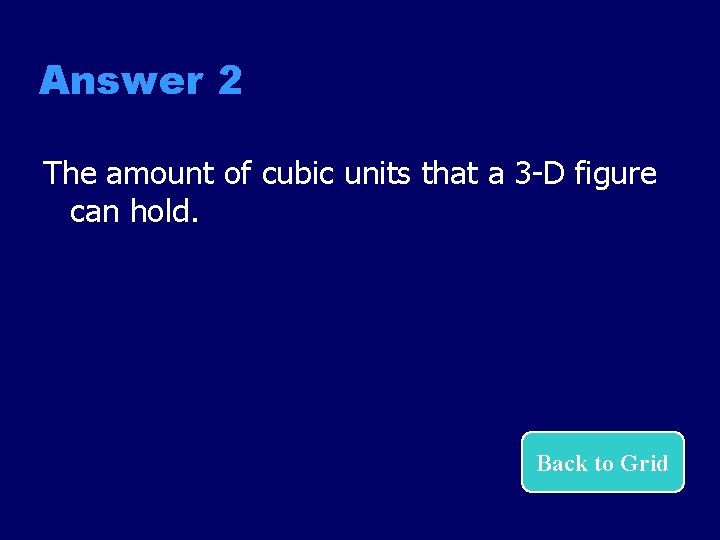 Answer 2 The amount of cubic units that a 3 -D figure can hold.