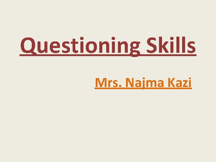 Questioning Skills Mrs. Najma Kazi 