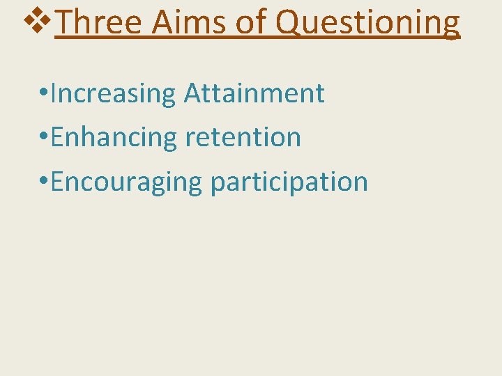v. Three Aims of Questioning • Increasing Attainment • Enhancing retention • Encouraging participation