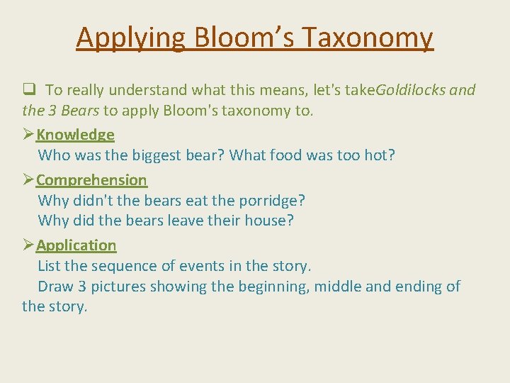 Applying Bloom’s Taxonomy q To really understand what this means, let's take. Goldilocks and