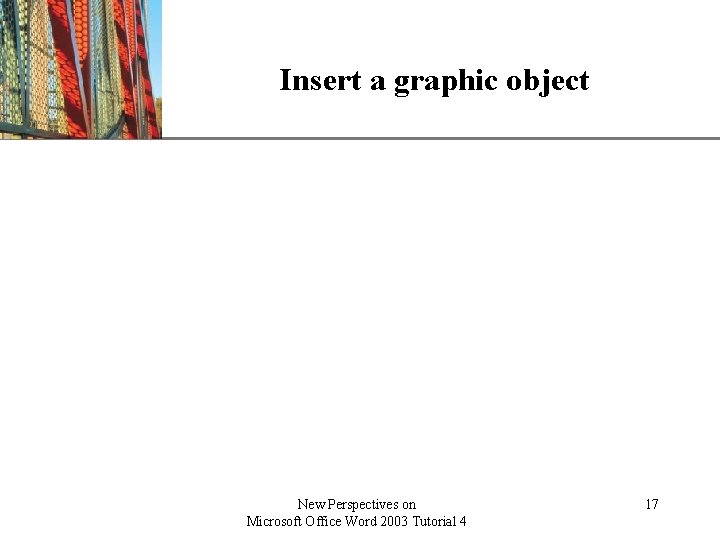 Insert a graphic object New Perspectives on Microsoft Office Word 2003 Tutorial 4 XP