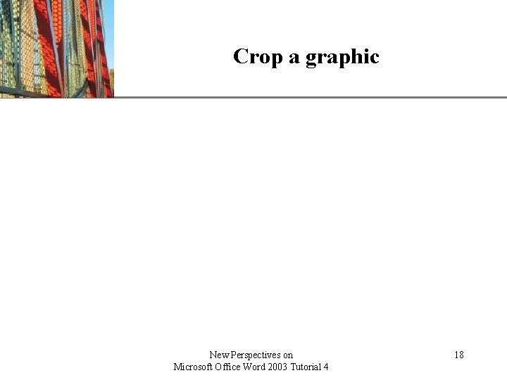 Crop a graphic New Perspectives on Microsoft Office Word 2003 Tutorial 4 XP 18