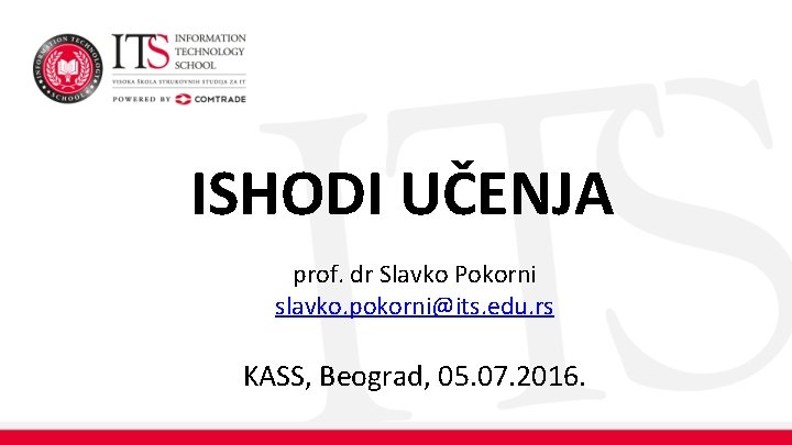 ISHODI UČENJA prof. dr Slavko Pokorni slavko. pokorni@its. edu. rs KASS, Beograd, 05. 07.