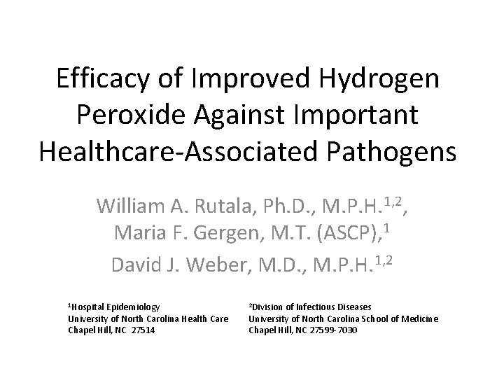 Efficacy of Improved Hydrogen Peroxide Against Important Healthcare-Associated Pathogens William A. Rutala, Ph. D.