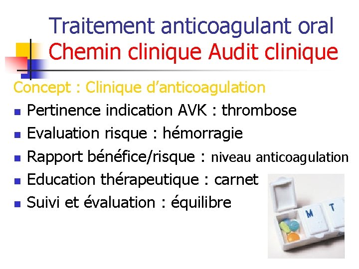 Traitement anticoagulant oral Chemin clinique Audit clinique Concept : Clinique d’anticoagulation n Pertinence indication
