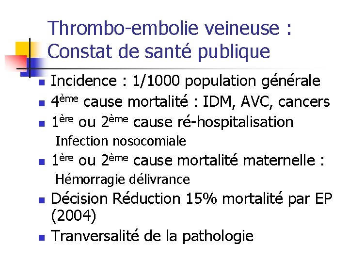 Thrombo-embolie veineuse : Constat de santé publique n n n Incidence : 1/1000 population