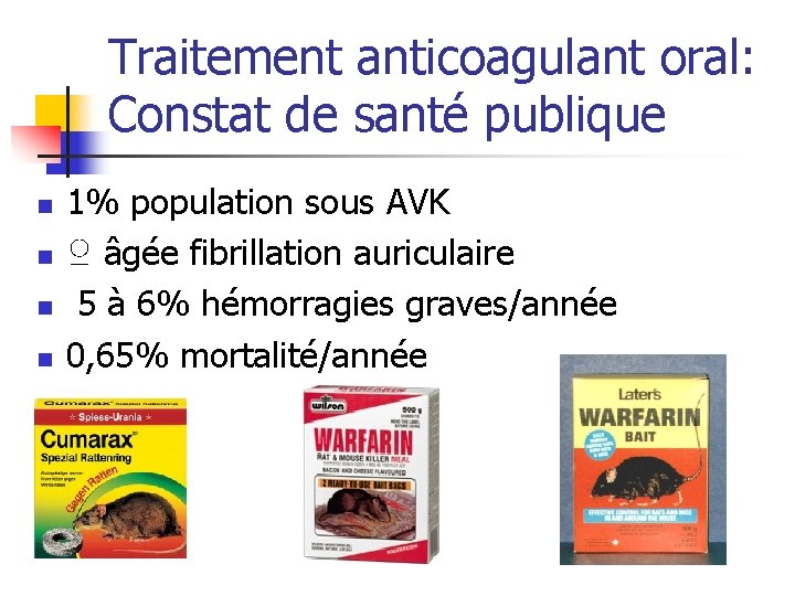 Traitement anticoagulant oral: Constat de santé publique n n 1% population sous AVK ♀