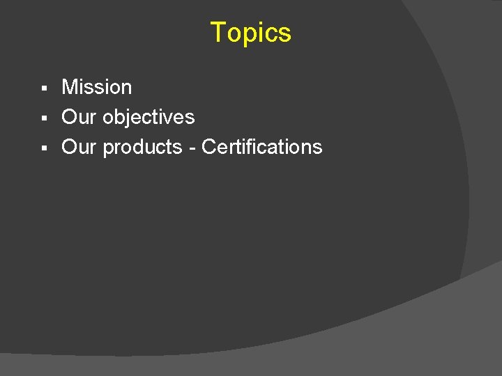 Topics Mission § Our objectives § Our products - Certifications § 