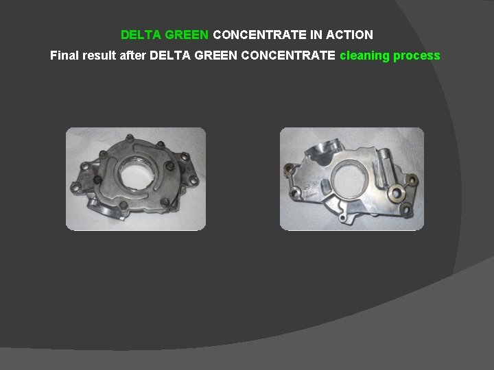 DELTA GREEN CONCENTRATE IN ACTION Final result after DELTA GREEN CONCENTRATE cleaning process 