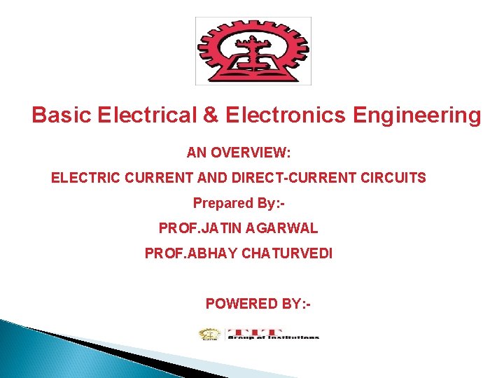 Basic Electrical & Electronics Engineering AN OVERVIEW: ELECTRIC CURRENT AND DIRECT-CURRENT CIRCUITS Prepared By: