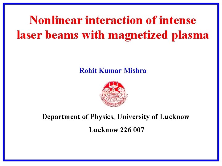 Nonlinear interaction of intense laser beams with magnetized plasma Rohit Kumar Mishra Department of