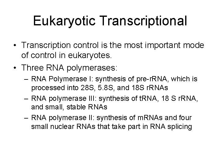 Eukaryotic Transcriptional • Transcription control is the most important mode of control in eukaryotes.