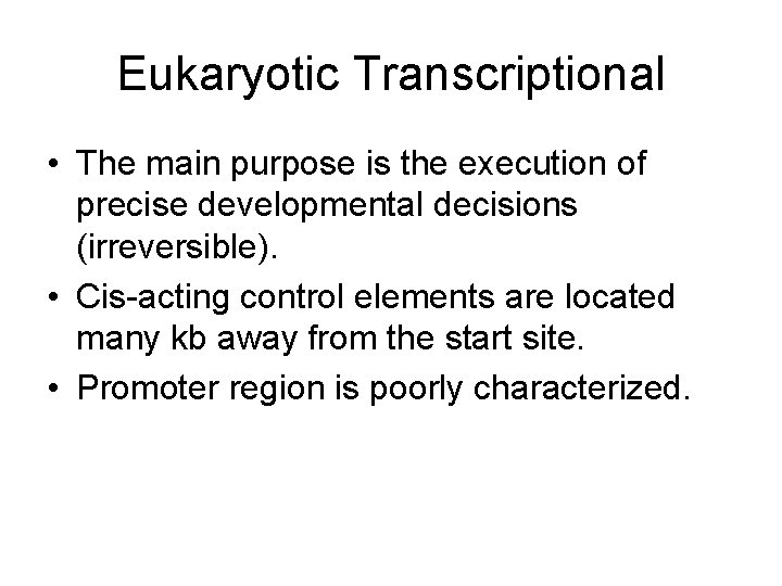 Eukaryotic Transcriptional • The main purpose is the execution of precise developmental decisions (irreversible).