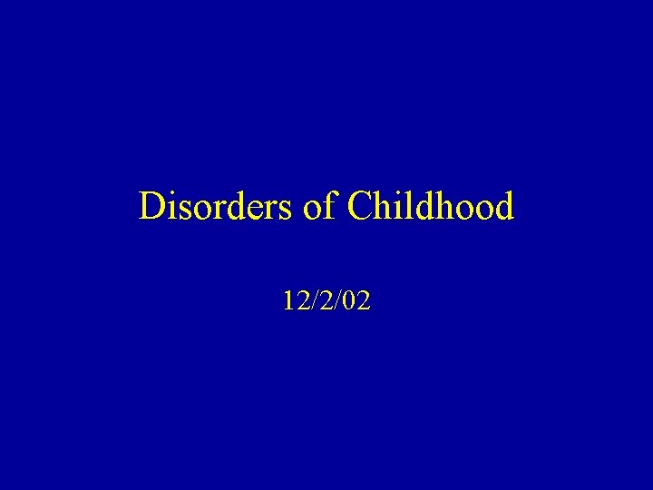 Disorders of Childhood 12/2/02 