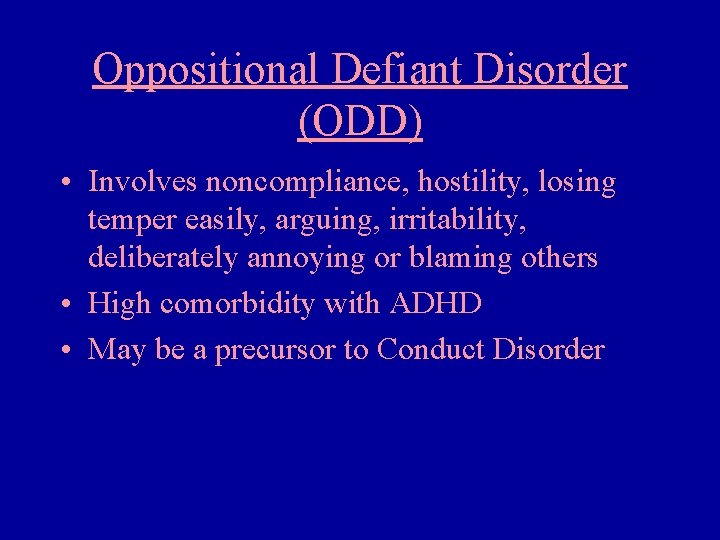 Oppositional Defiant Disorder (ODD) • Involves noncompliance, hostility, losing temper easily, arguing, irritability, deliberately
