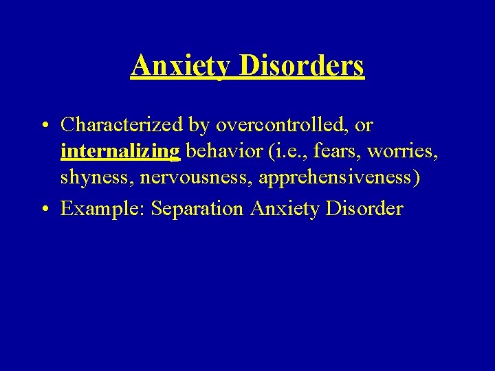 Anxiety Disorders • Characterized by overcontrolled, or internalizing behavior (i. e. , fears, worries,