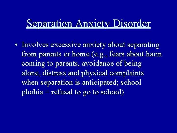 Separation Anxiety Disorder • Involves excessive anxiety about separating from parents or home (e.