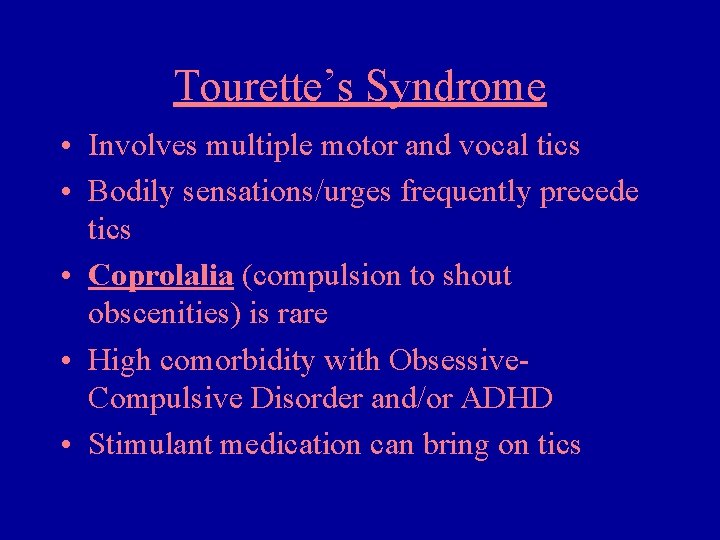 Tourette’s Syndrome • Involves multiple motor and vocal tics • Bodily sensations/urges frequently precede