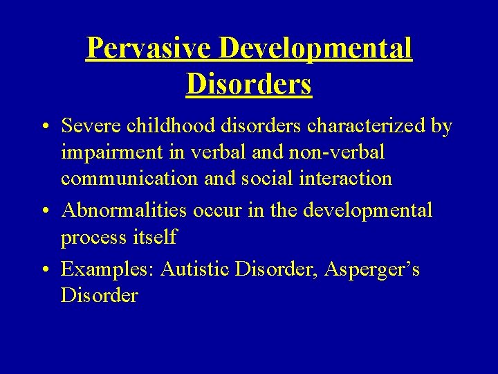 Pervasive Developmental Disorders • Severe childhood disorders characterized by impairment in verbal and non-verbal