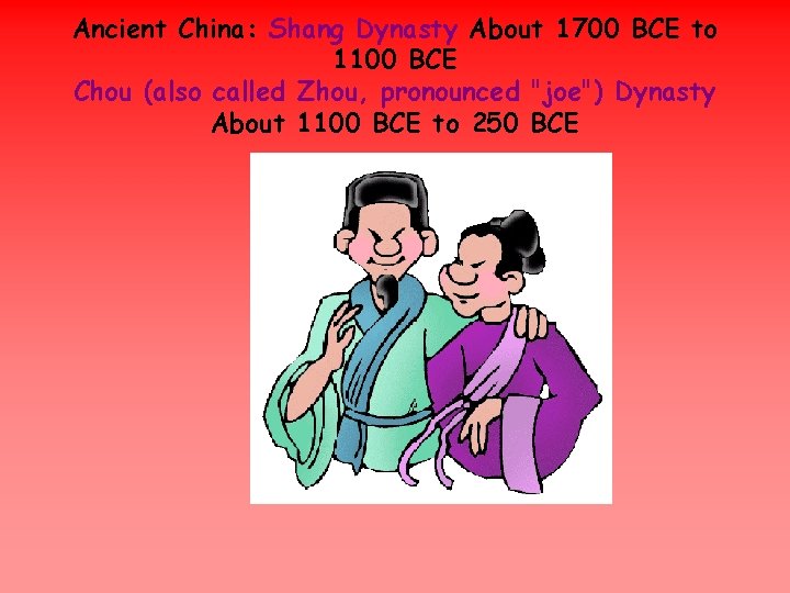 Ancient China: Shang Dynasty About 1700 BCE to 1100 BCE Chou (also called Zhou,