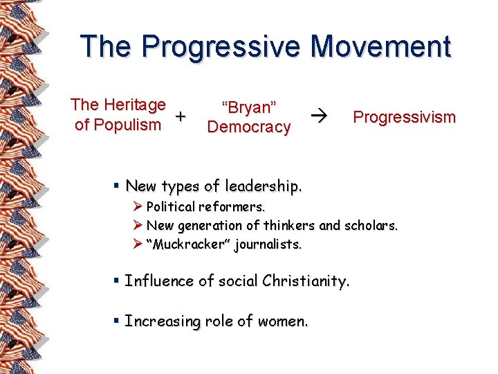 The Progressive Movement The Heritage of Populism + “Bryan” Democracy Progressivism § New types