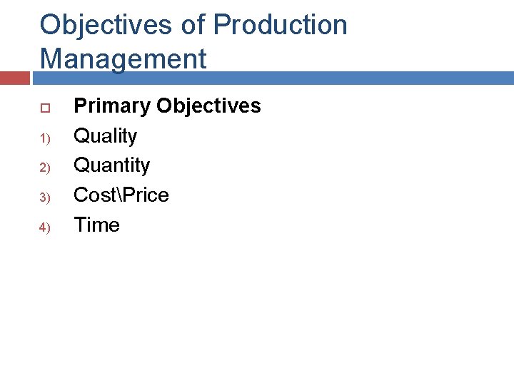 Objectives of Production Management 1) 2) 3) 4) Primary Objectives Quality Quantity CostPrice Time