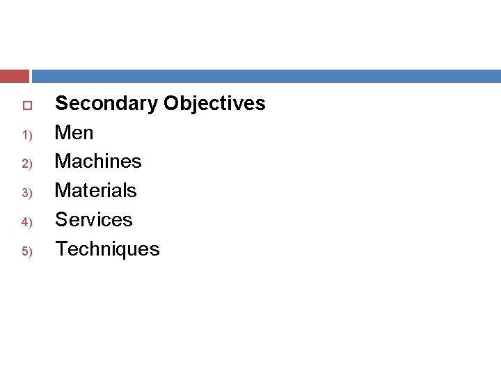  1) 2) 3) 4) 5) Secondary Objectives Men Machines Materials Services Techniques 