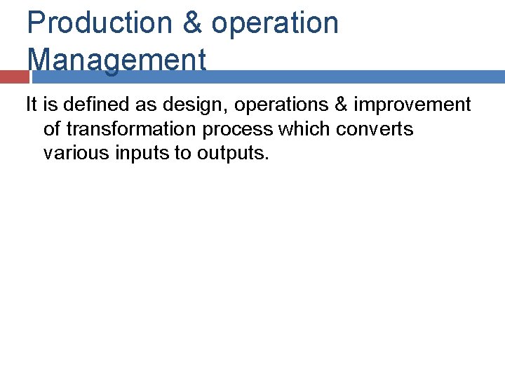 Production & operation Management It is defined as design, operations & improvement of transformation Production & operation Management It is defined as design, operations & improvement of transformation
