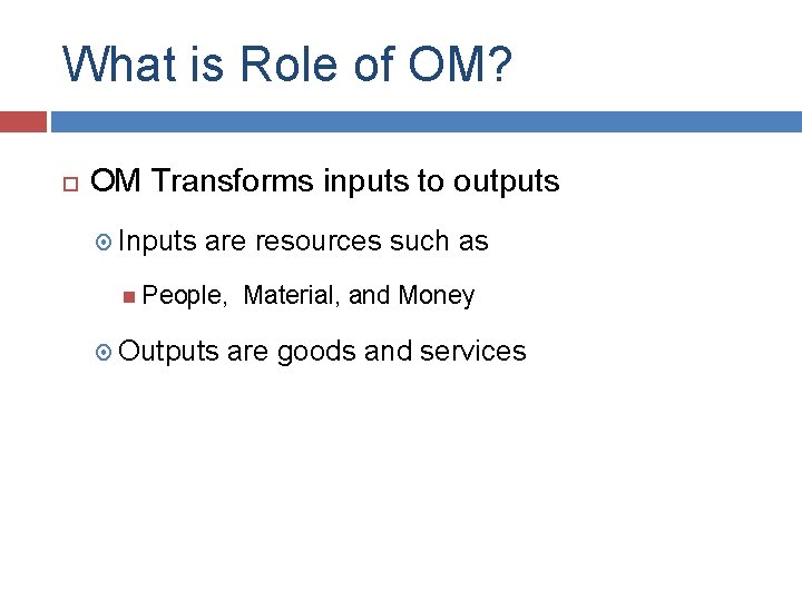 What is Role of OM? OM Transforms inputs to outputs Inputs are resources such What is Role of OM? OM Transforms inputs to outputs Inputs are resources such