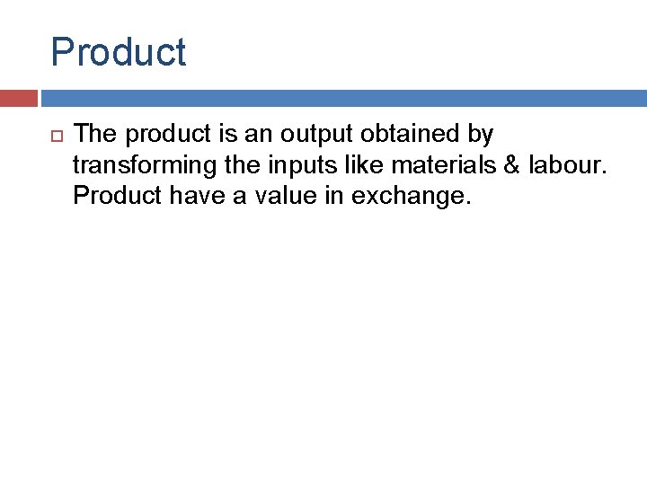 Product The product is an output obtained by transforming the inputs like materials &