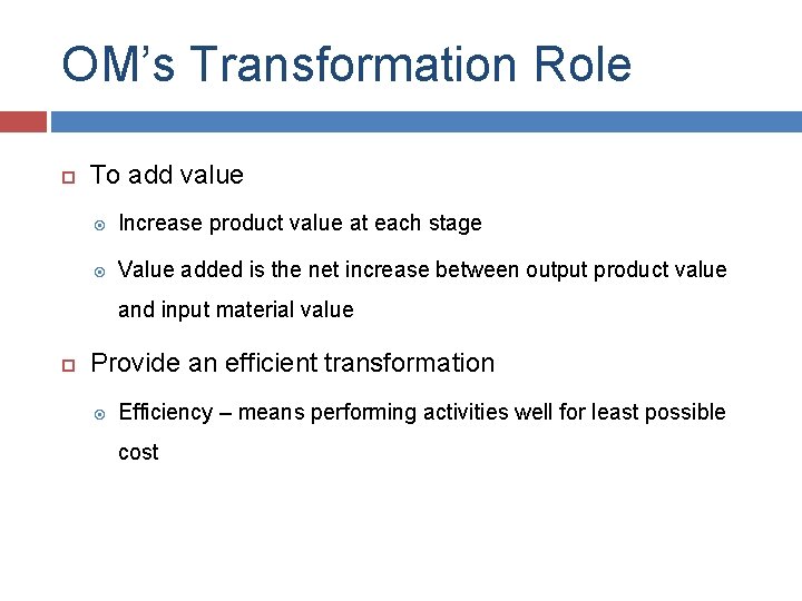 OM’s Transformation Role To add value Increase product value at each stage Value added