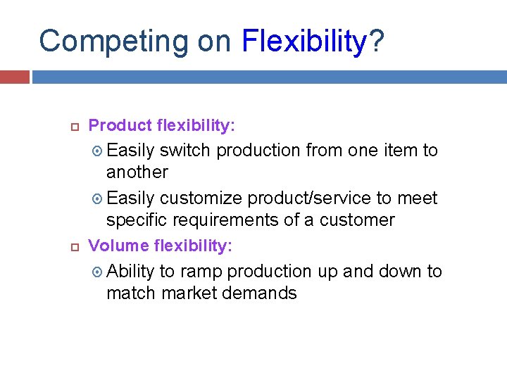 Competing on Flexibility? Product flexibility: Easily switch production from one item to another Easily