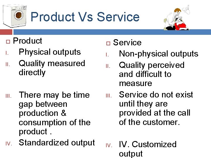 Product Vs Service I. II. IV. Product Physical outputs Quality measured directly There may Product Vs Service I. II. IV. Product Physical outputs Quality measured directly There may