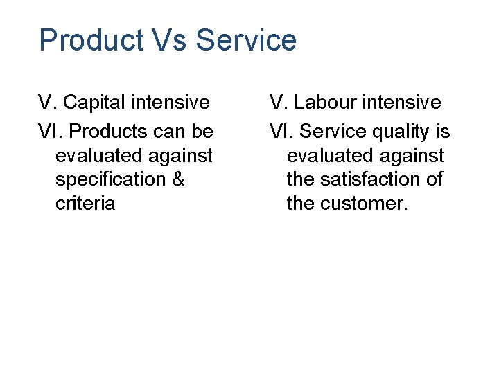 Product Vs Service V. Capital intensive VI. Products can be evaluated against specification &