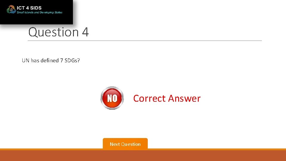 Question 4 UN has defined 7 SDGs? Correct Answer Next Question 