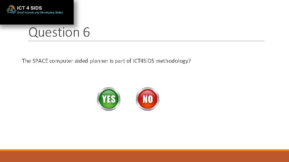 Question 6 The SPACE computer aided planner is part of ICT 4 SIDS methodology?