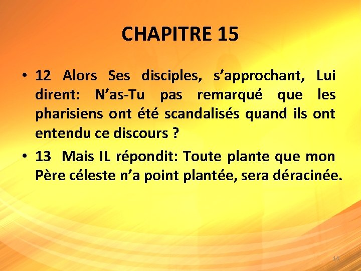 CHAPITRE 15 • 12 Alors Ses disciples, s’approchant, Lui dirent: N’as-Tu pas remarqué que