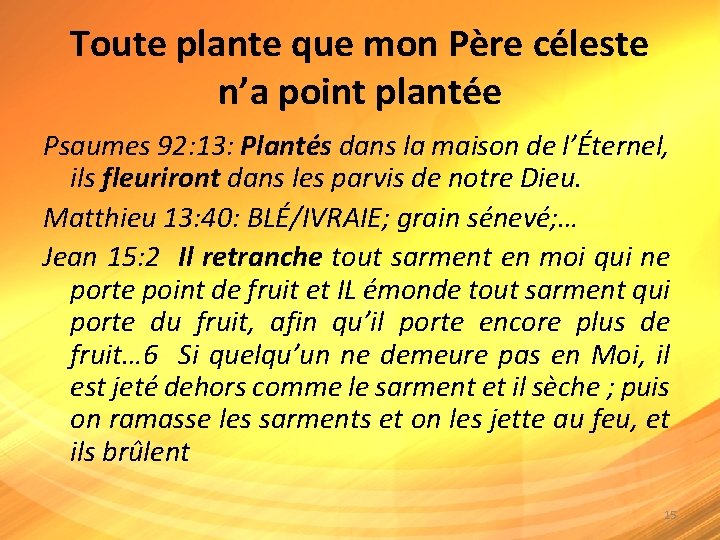 Toute plante que mon Père céleste n’a point plantée Psaumes 92: 13: Plantés dans